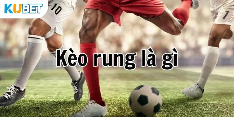 Kèo Rung KUBET - Hướng Dẫn Tham Gia Chi Tiết Cho Anh Em