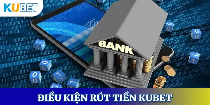 Điều kiện rút tiền KUBET