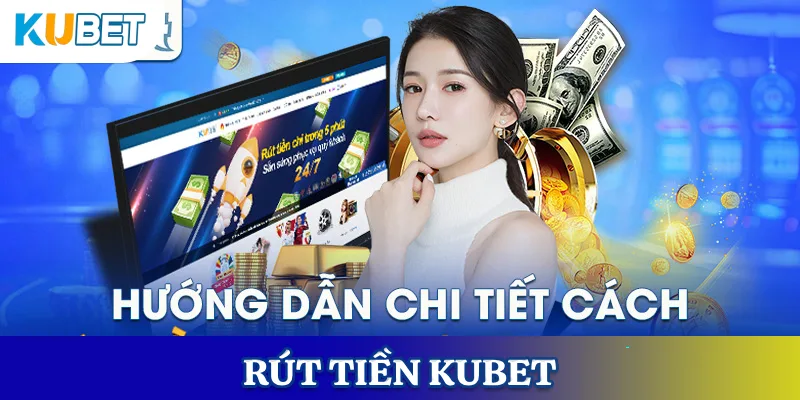 Hướng dẫn rút tiền KUBET
