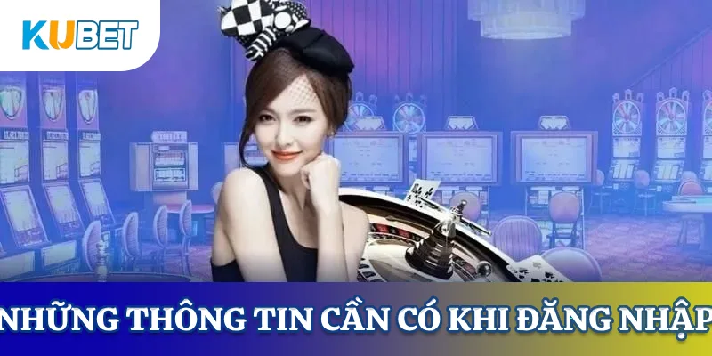 Thông tin cần có khi đăng nhập KUBET