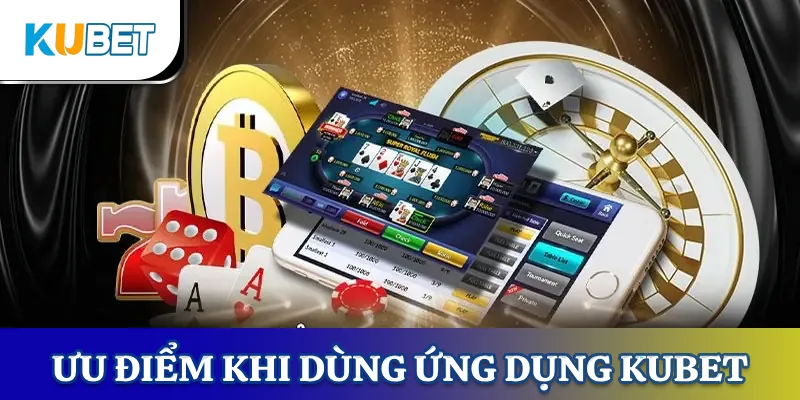 Ưu điểm khi tải app KUBET 