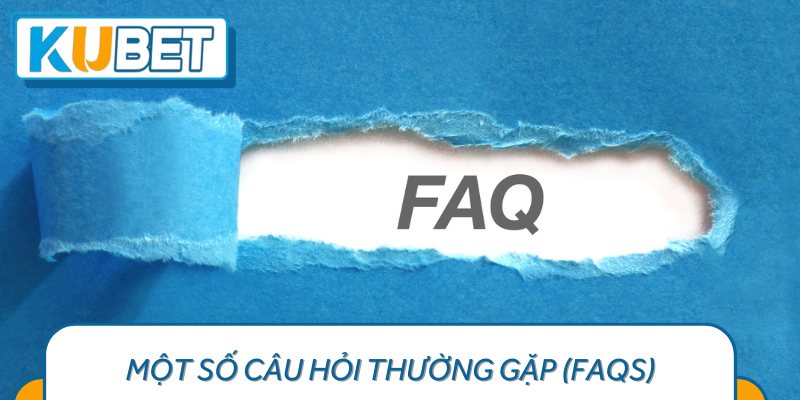 Một Số Câu Hỏi Thường Gặp (FAQs)