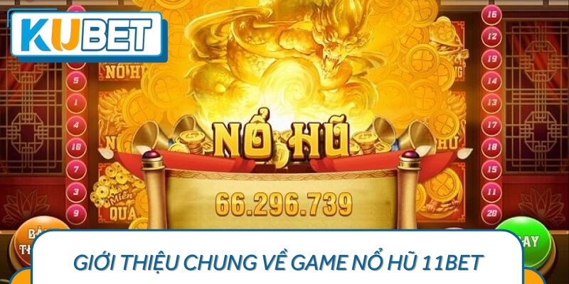 Nổ hũ 11BET – cơn sốt mới đang khuấy đảo thị trường game đổi thưởng trực tuyến
