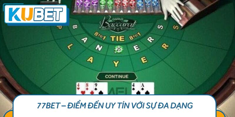 77BET – Điểm Đến Uy Tín Với Sự Đa Dạng Trong Trò Chơi